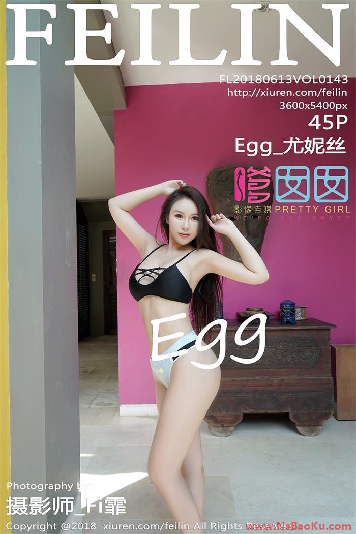 [FEILIN嗲囡囡] 2018.06.13 VOL.143 Egg_尤妮丝 [45P/203MB]-男士宝库