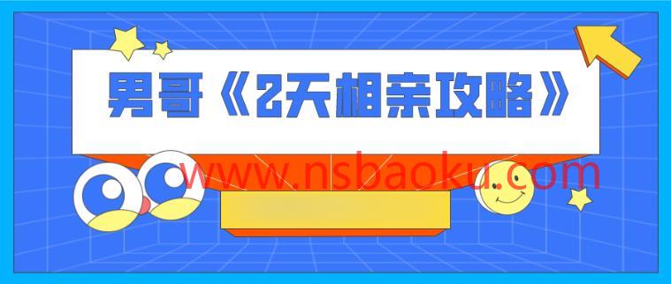 男哥《2天相亲攻略》（完结）百度云下载【092602】-男士宝库